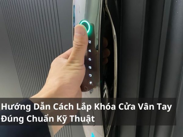 Hướng Dẫn Cách Lắp Khóa Cửa Vân Tay Đúng Chuẩn Kỹ Thuật