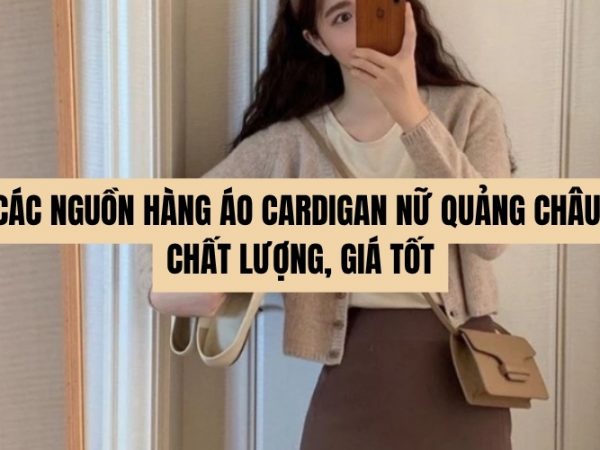 Các Nguồn Hàng Áo Cardigan Nữ Quảng Châu Chất Lượng, Giá Tốt